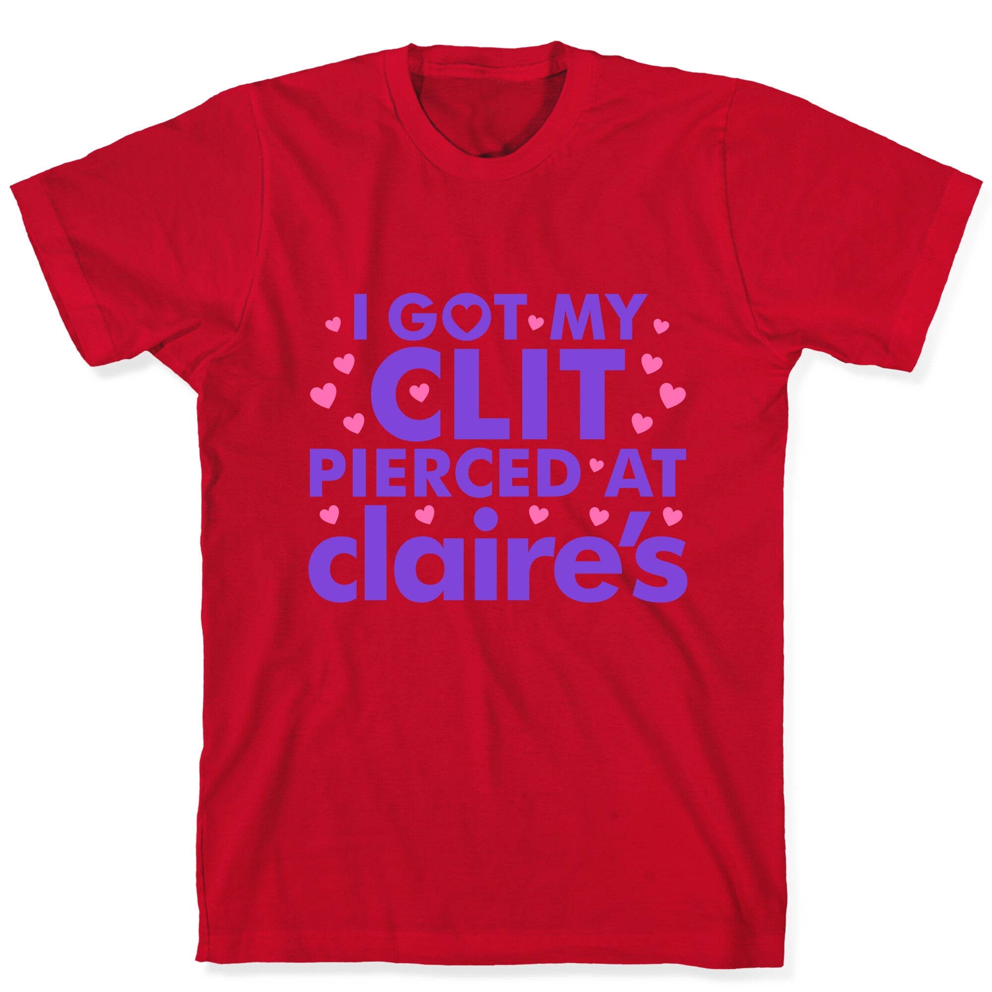 I Got My Clit Pierced At Claires Funny T-Shirt