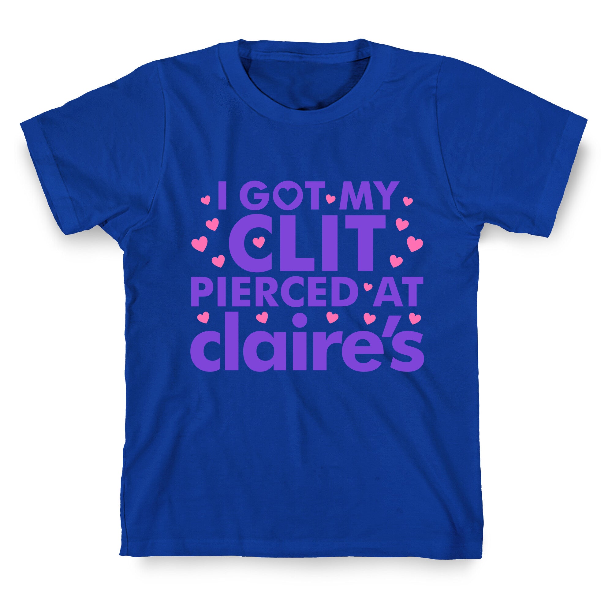 I Got My Clit Pierced At Claires Funny T-Shirt