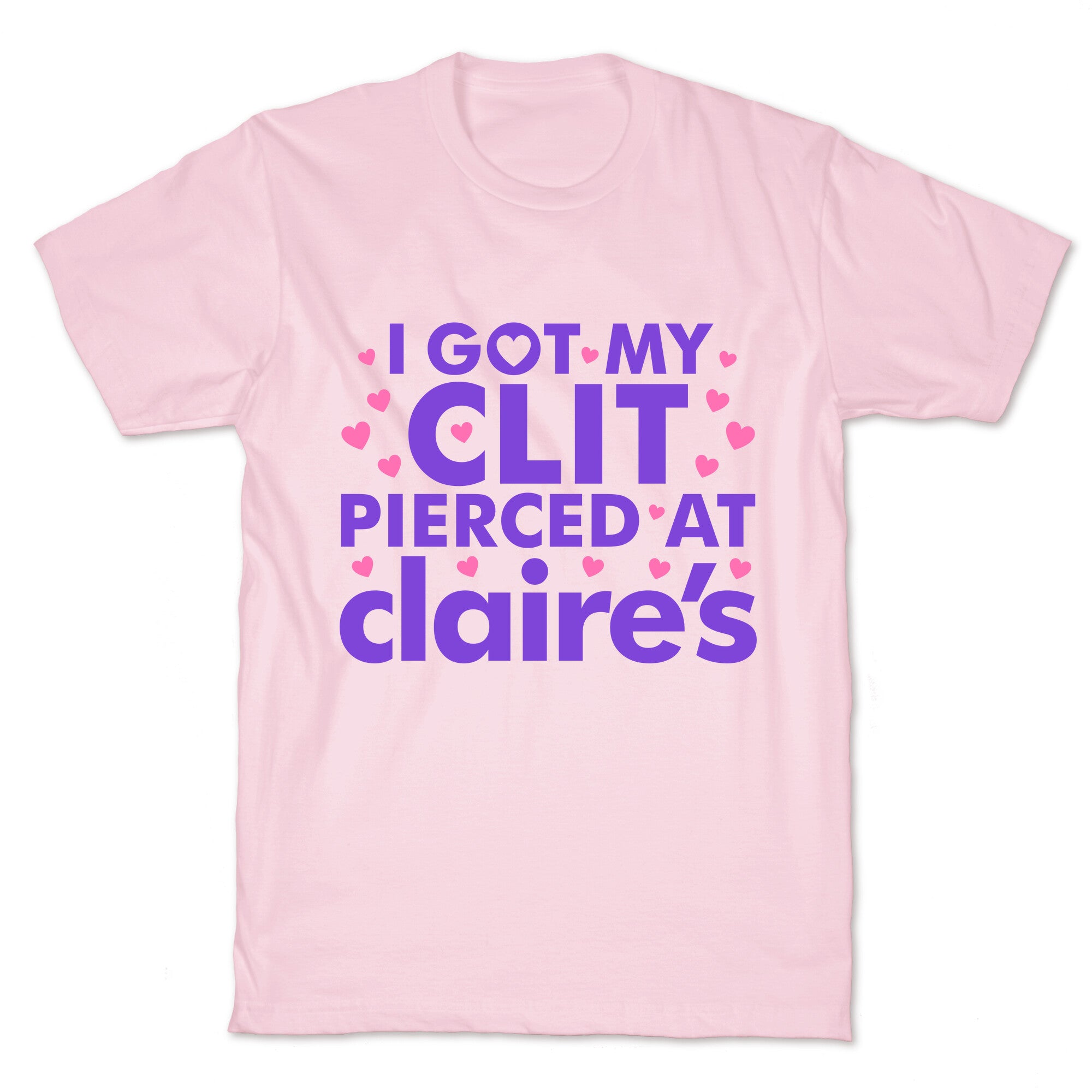 I Got My Clit Pierced At Claires Funny T-Shirt