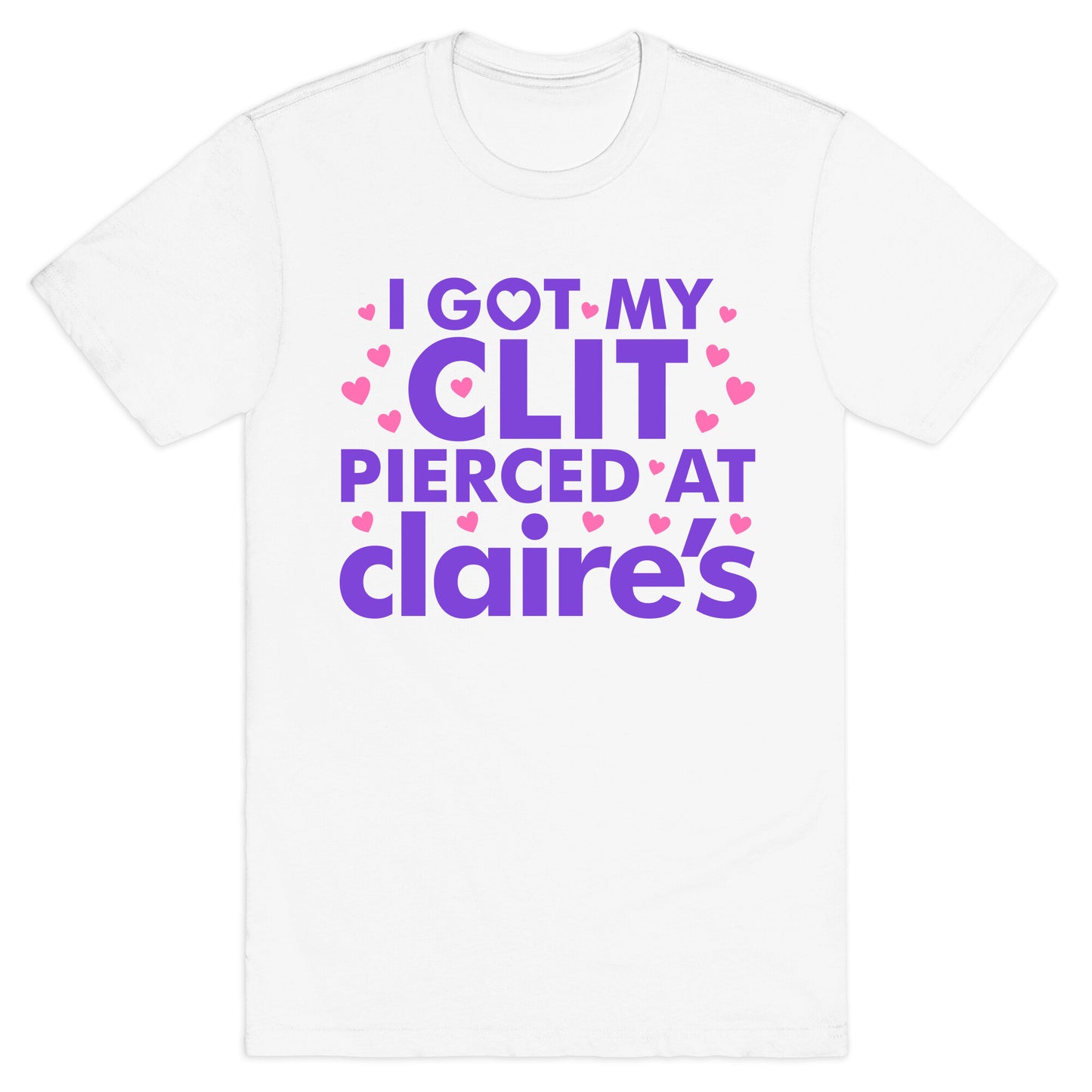 I Got My Clit Pierced At Claires Funny T-Shirt