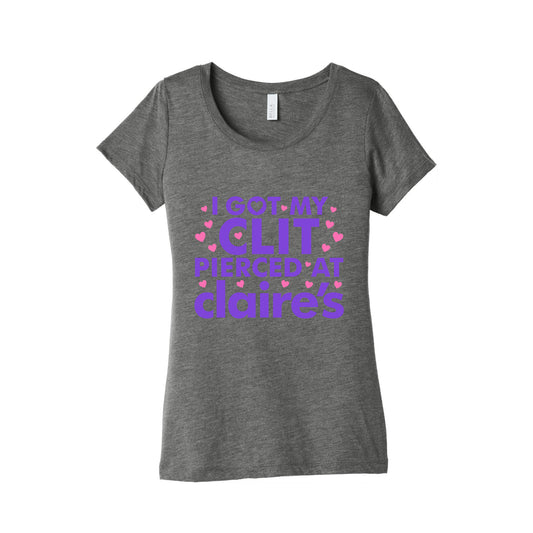 I Got My Clit Pierced At Claires Funny Womens Triblend Tee