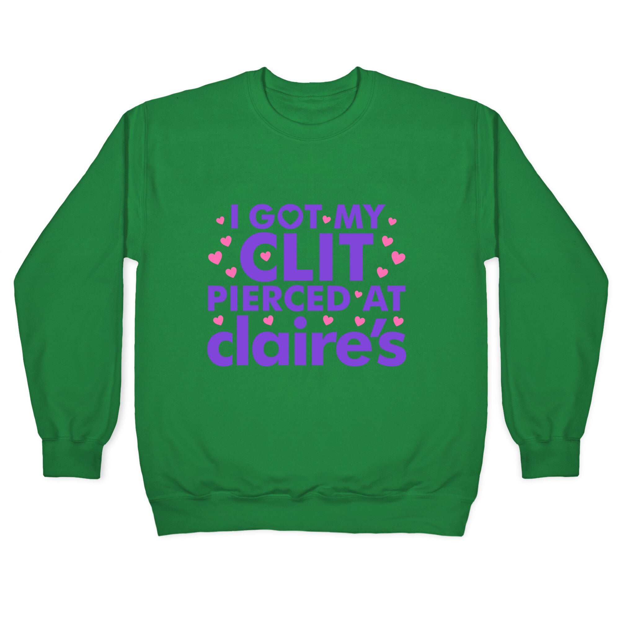 I Got My Clit Pierced At Claires Funny Crewneck Sweatshirt