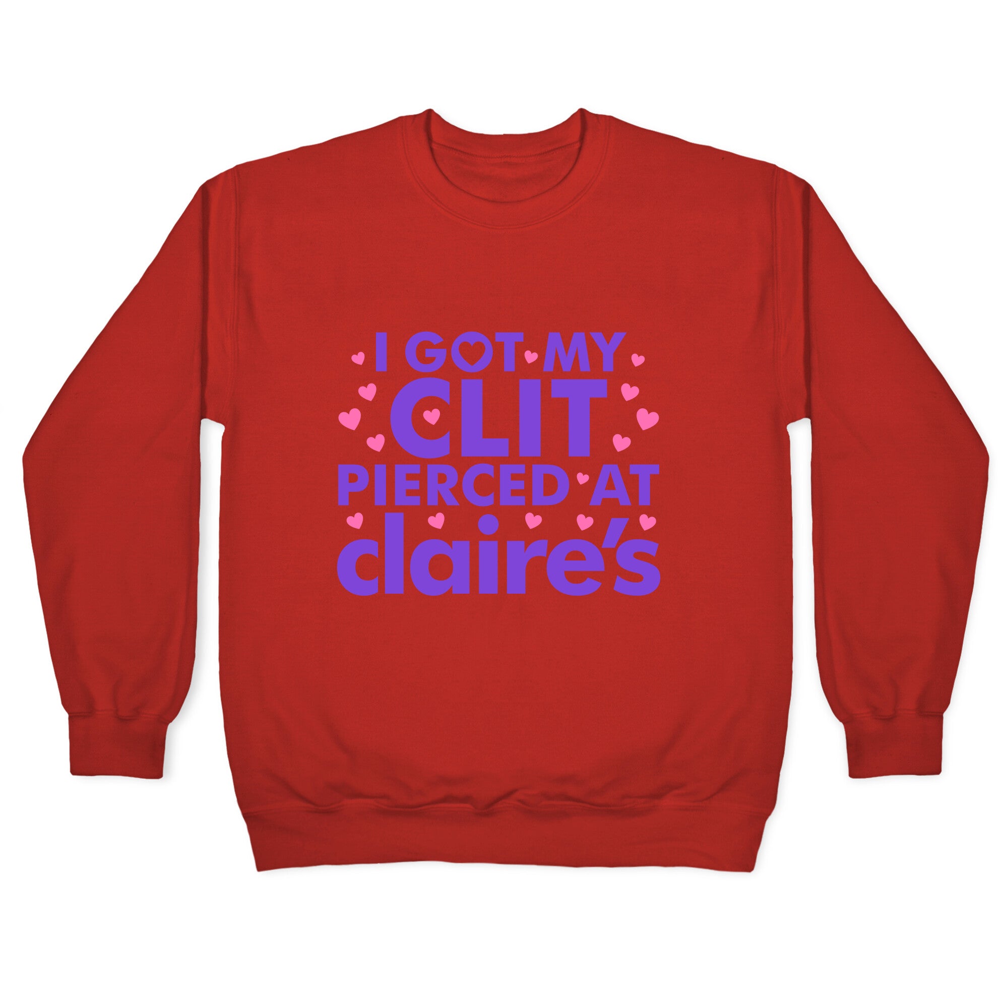I Got My Clit Pierced At Claires Funny Crewneck Sweatshirt