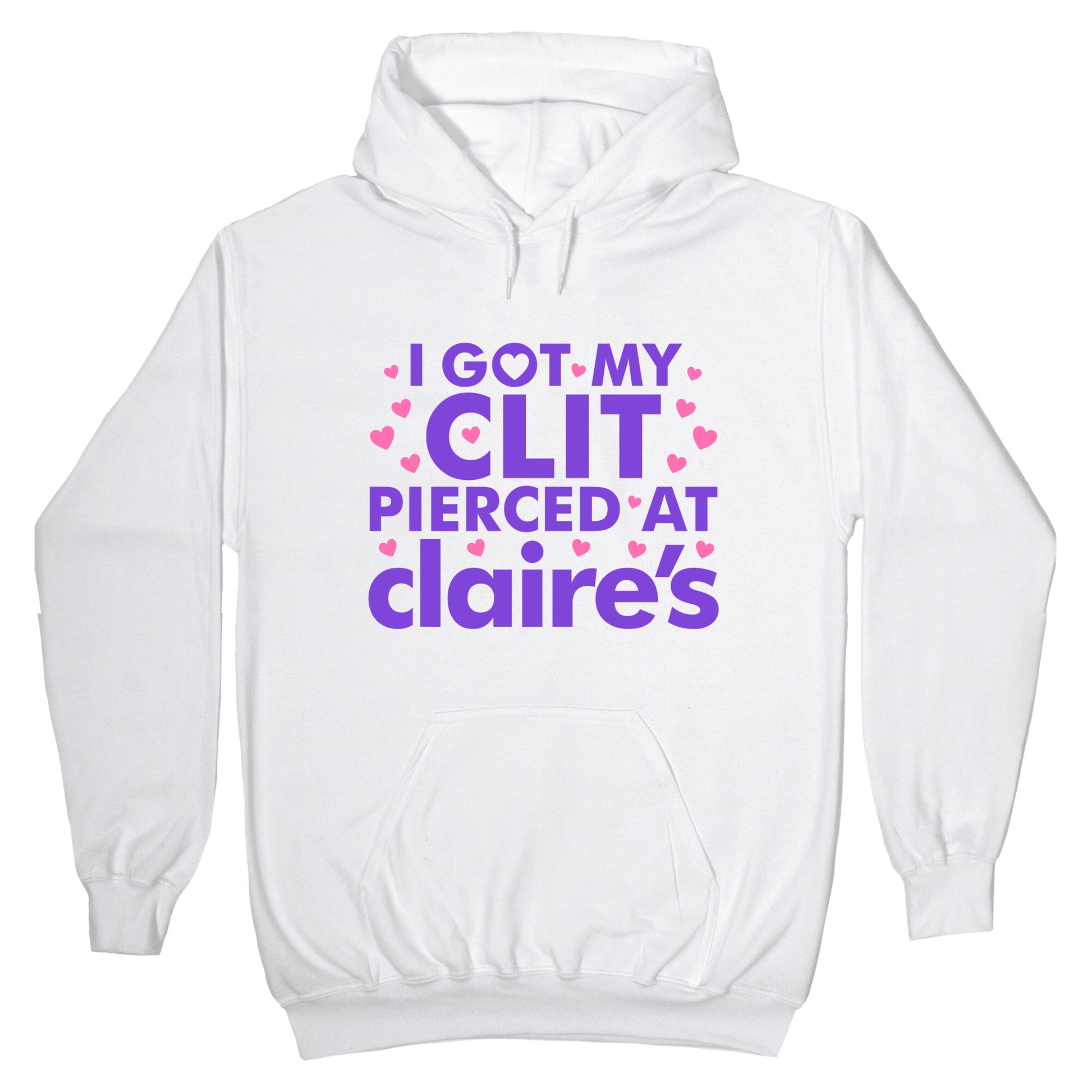 I Got My Clit Pierced At Claires Funny Hoodie