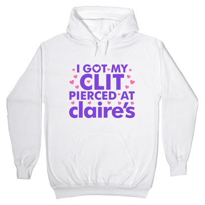 I Got My Clit Pierced At Claires Funny Hoodie