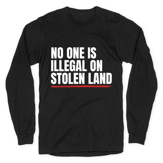 No One Is Illegal On Stolen Land Longsleeve Tee