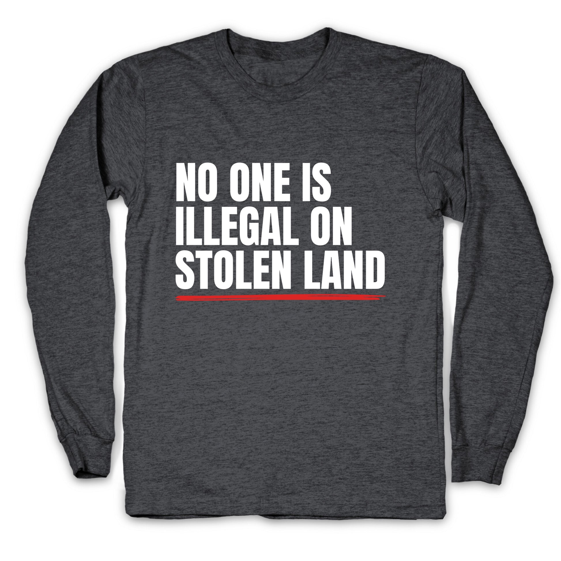 No One Is Illegal On Stolen Land Longsleeve Tee