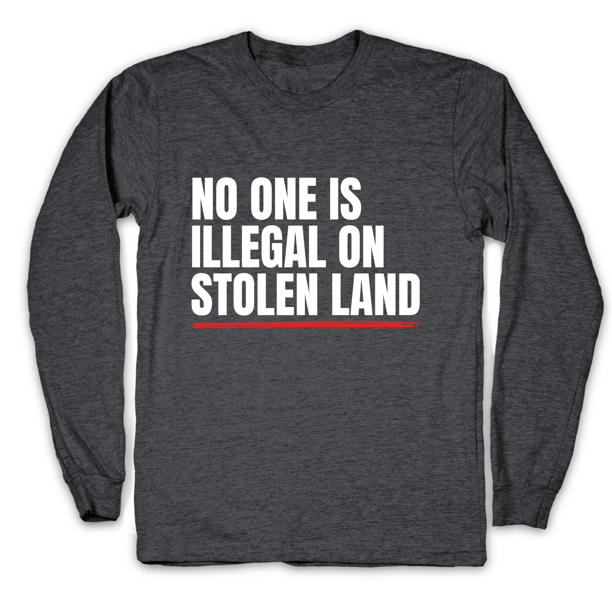 No One Is Illegal On Stolen Land Longsleeve Tee