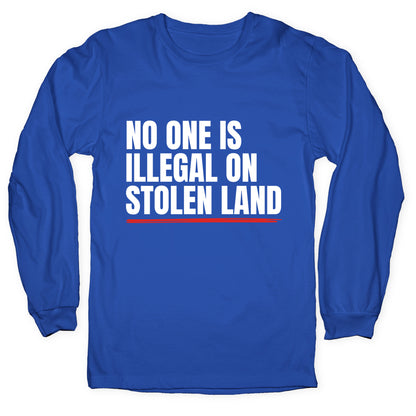 No One Is Illegal On Stolen Land Longsleeve Tee