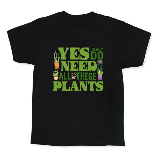 Yes I Really Do Need All These Plants Kids Tee