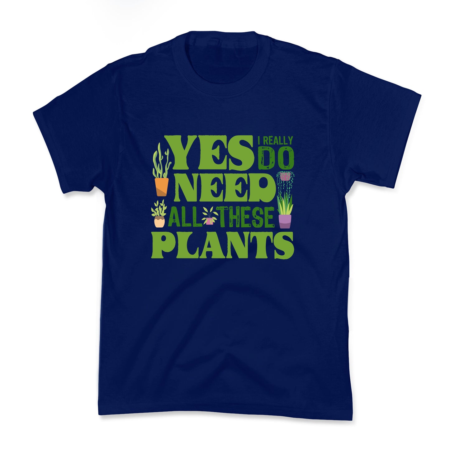 Yes I Really Do Need All These Plants Kids Tee