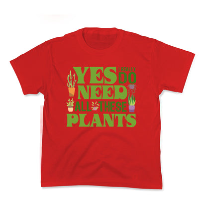 Yes I Really Do Need All These Plants Kids Tee