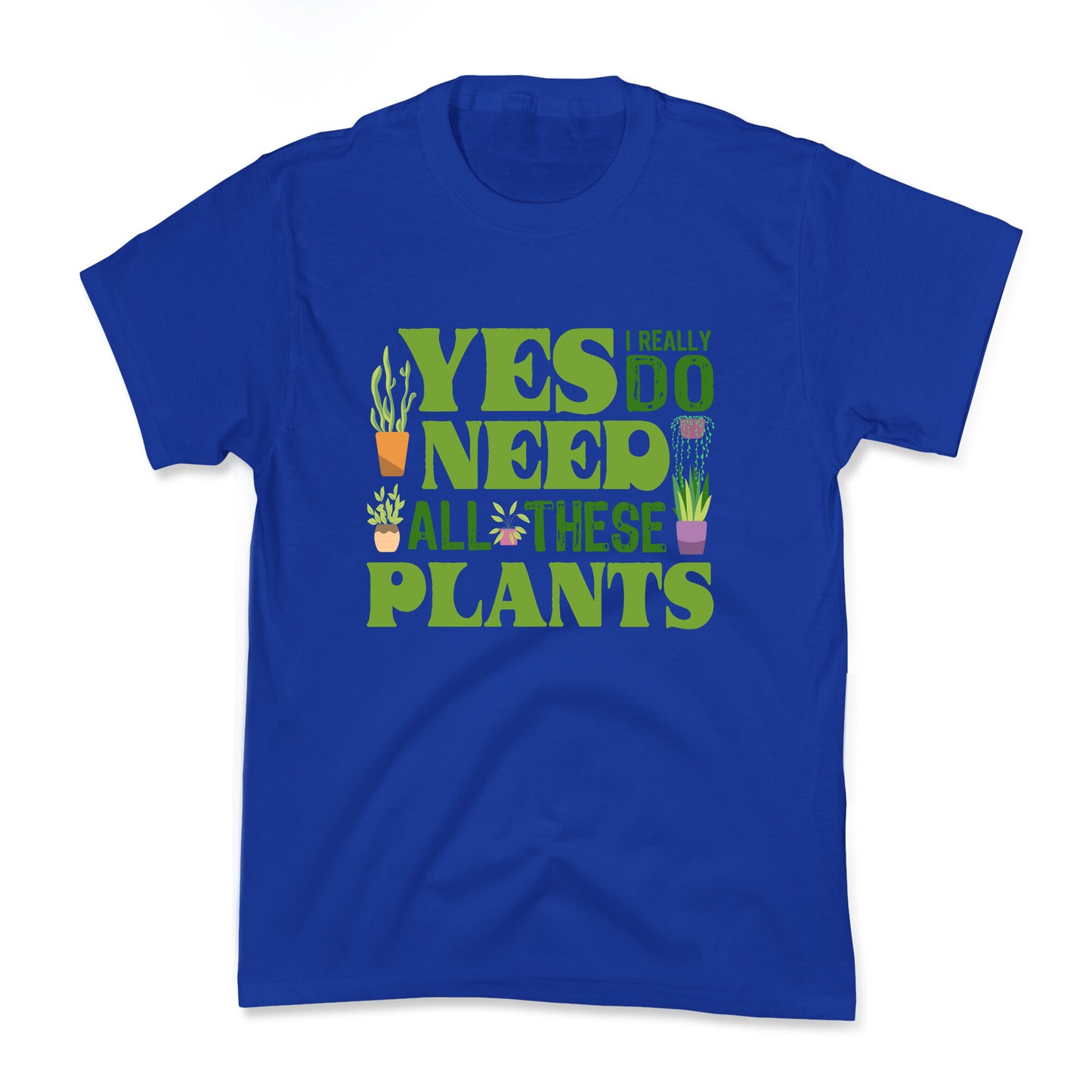 Yes I Really Do Need All These Plants Kids Tee