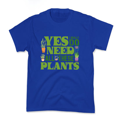 Yes I Really Do Need All These Plants Kids Tee