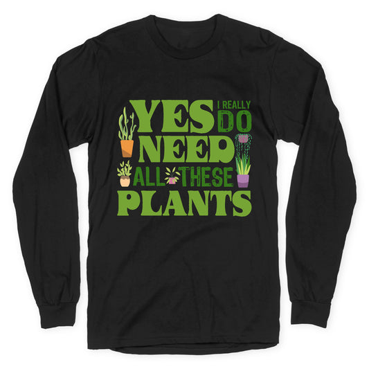 Yes I Really Do Need All These Plants Longsleeve Tee