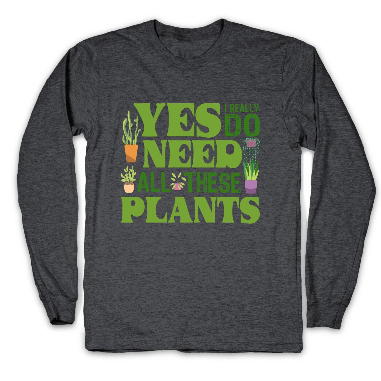Yes I Really Do Need All These Plants Longsleeve Tee