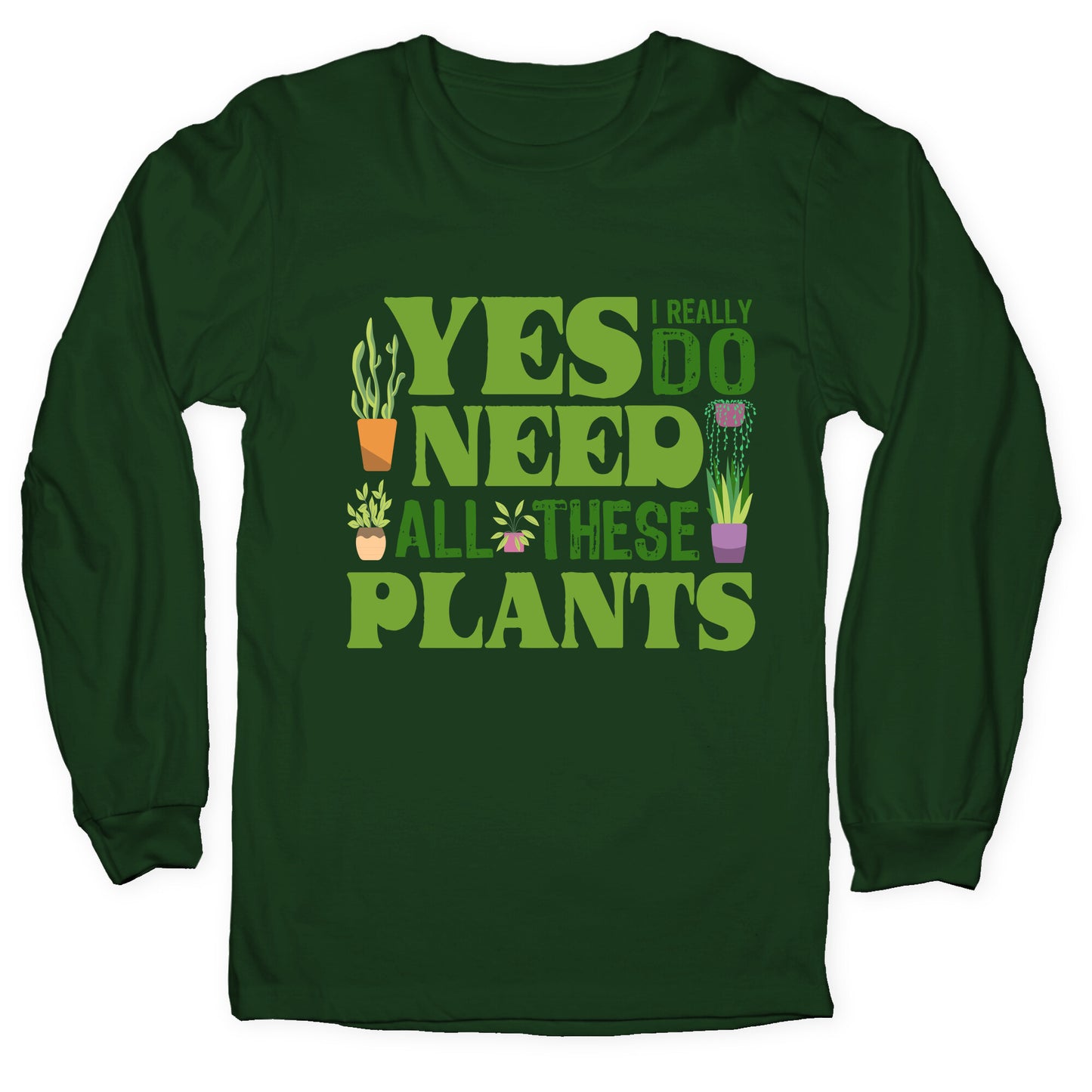 Yes I Really Do Need All These Plants Longsleeve Tee