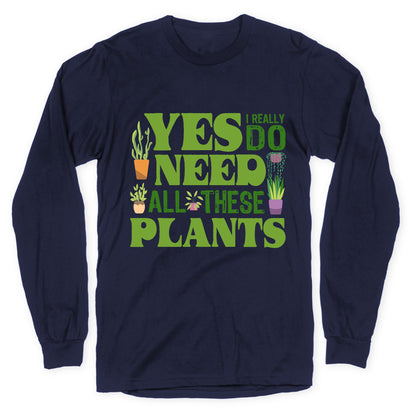 Yes I Really Do Need All These Plants Longsleeve Tee