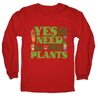 Yes I Really Do Need All These Plants Longsleeve Tee