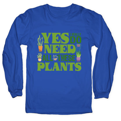 Yes I Really Do Need All These Plants Longsleeve Tee