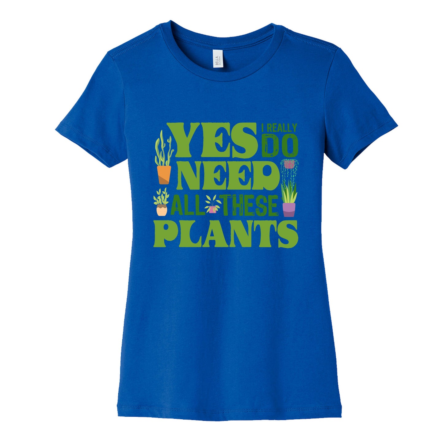 Yes I Really Do Need All These Plants Womens Cotton Tee