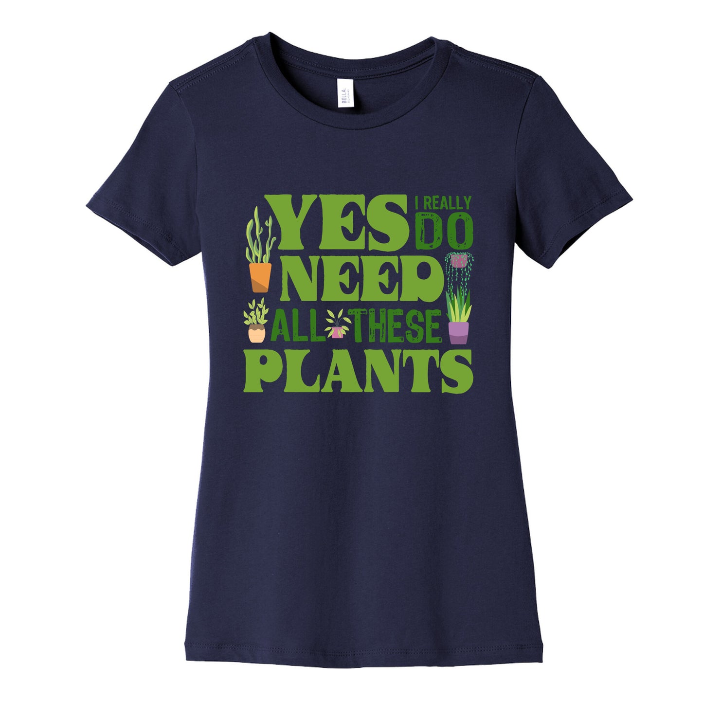 Yes I Really Do Need All These Plants Womens Cotton Tee