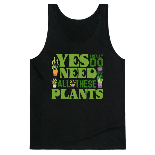 Yes I Really Do Need All These Plants Tank Top