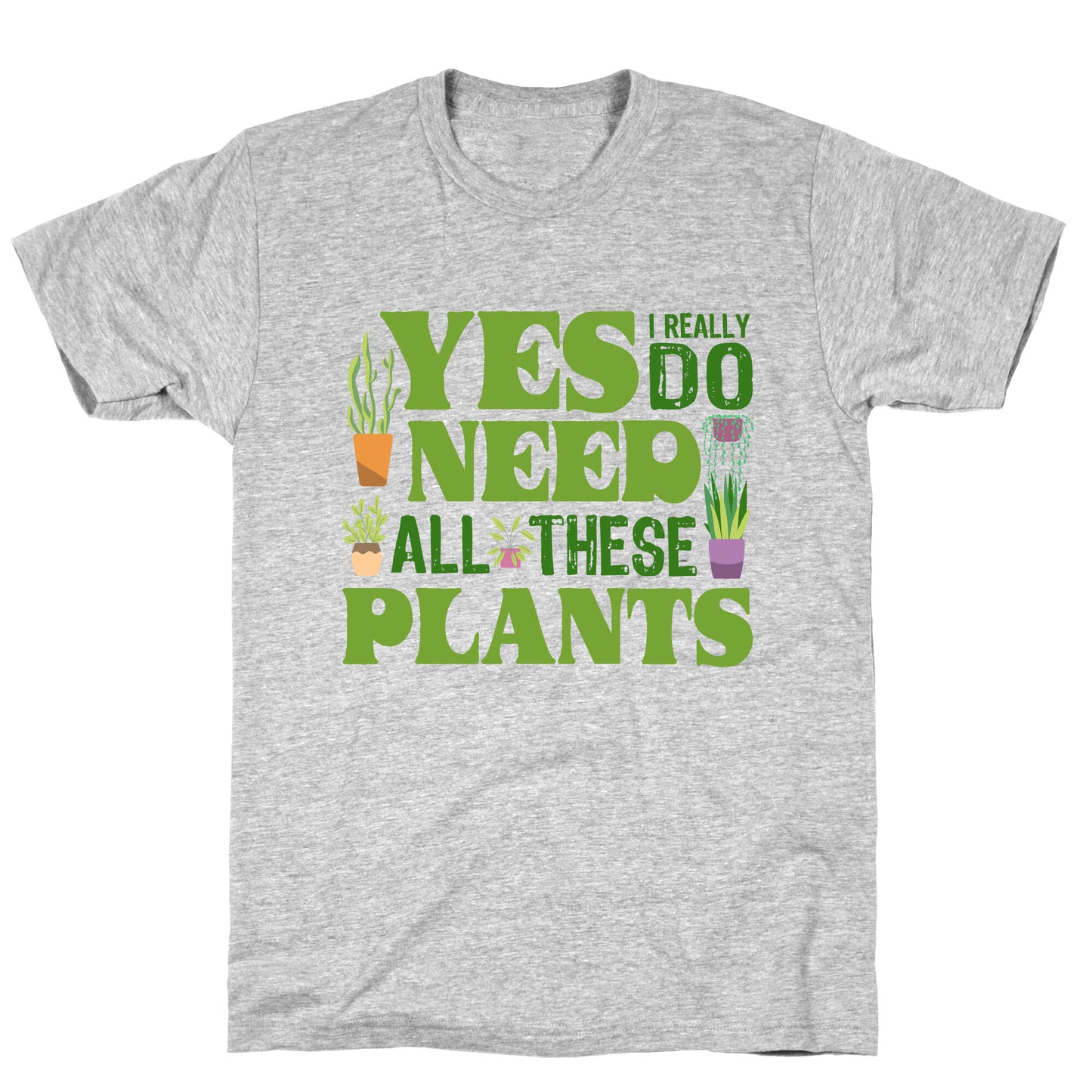 Yes I Really Do Need All These Plants T-Shirt