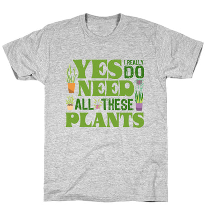 Yes I Really Do Need All These Plants T-Shirt