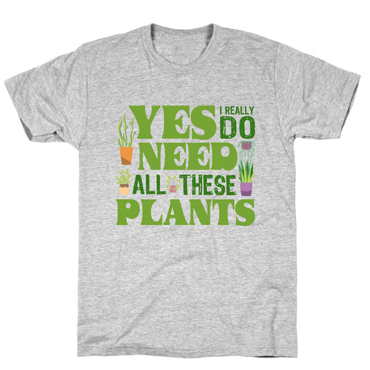 Yes I Really Do Need All These Plants T-Shirt