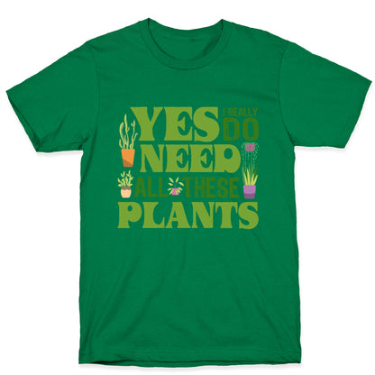 Yes I Really Do Need All These Plants T-Shirt