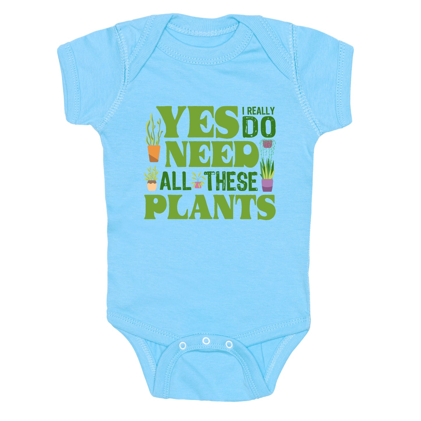 Yes I Really Do Need All These Plants Baby One-Piece