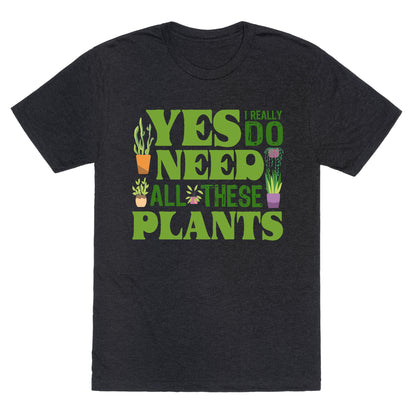 Yes I Really Do Need All These Plants Unisex Triblend Tee