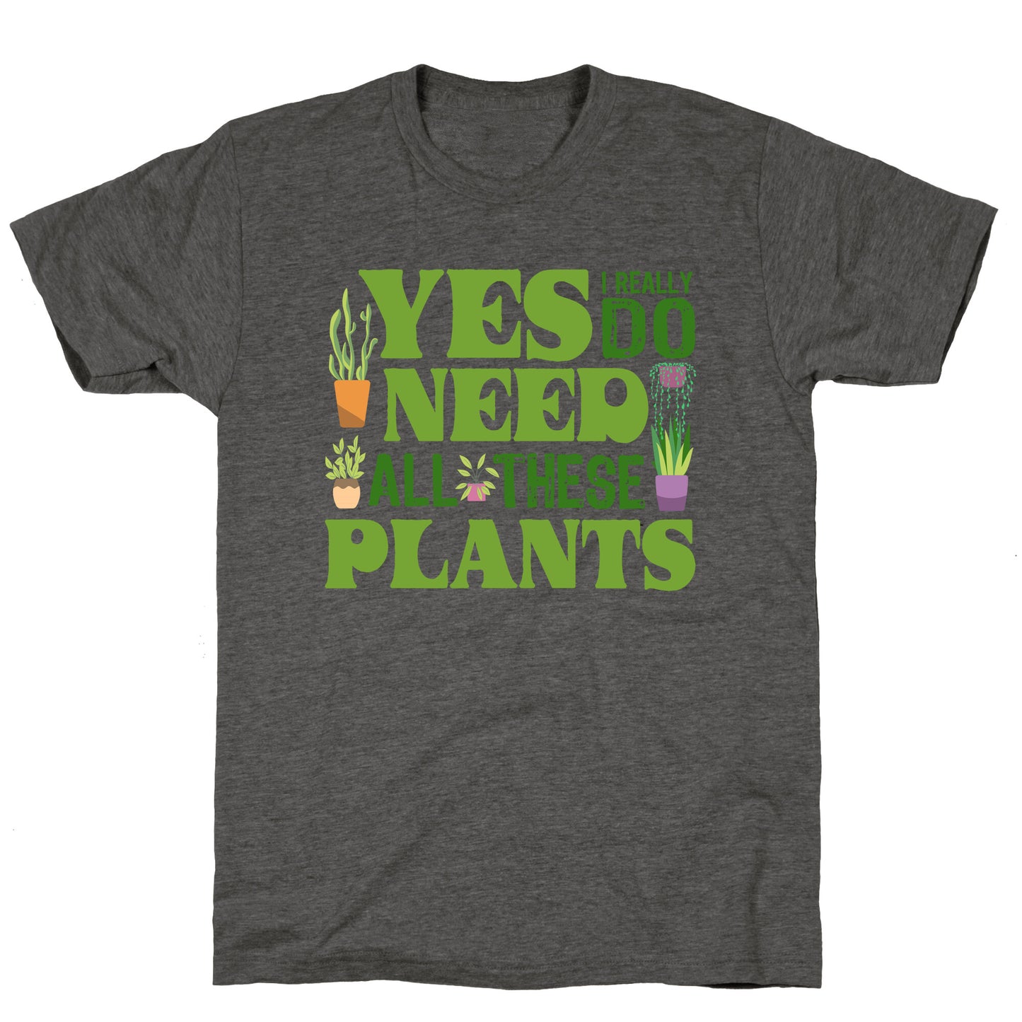 Yes I Really Do Need All These Plants Unisex Triblend Tee