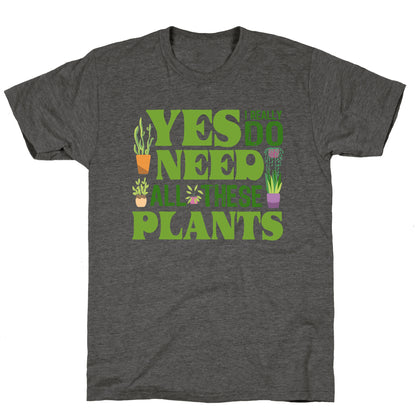 Yes I Really Do Need All These Plants Unisex Triblend Tee