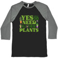 Yes I Really Do Need All These Plants Baseball Tee