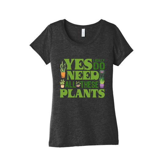 Yes I Really Do Need All These Plants Womens Triblend Tee