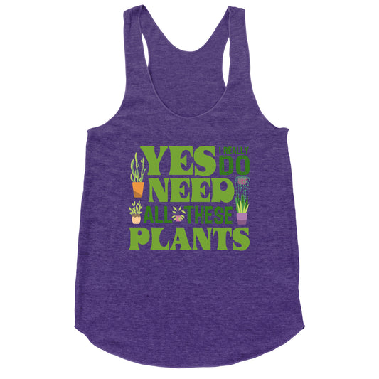 Yes I Really Do Need All These Plants Racerback Tank
