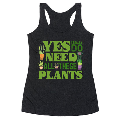 Yes I Really Do Need All These Plants Racerback Tank