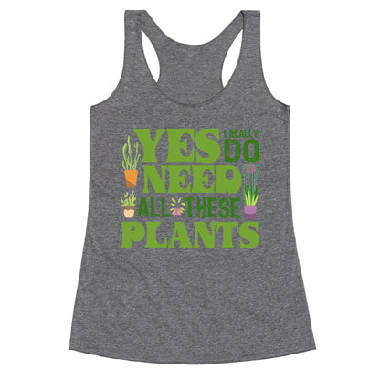 Yes I Really Do Need All These Plants Racerback Tank