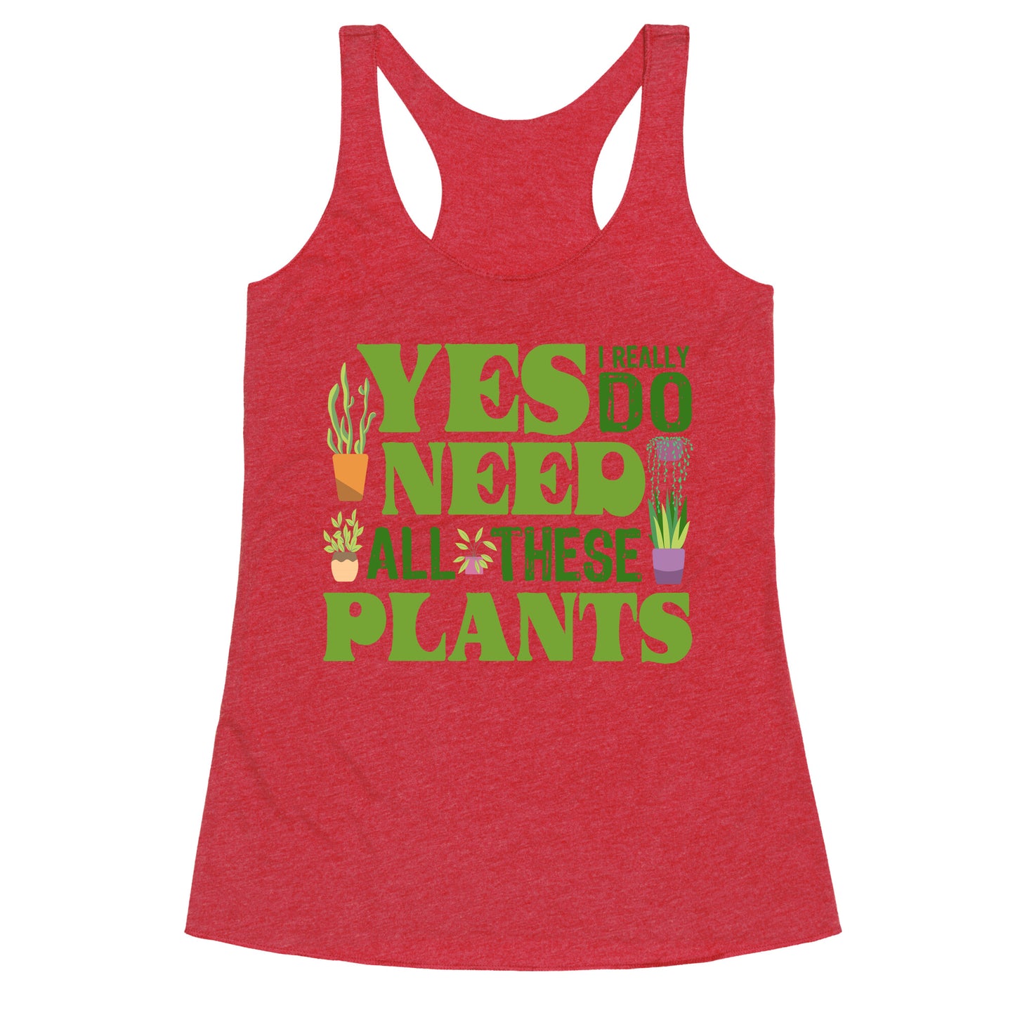 Yes I Really Do Need All These Plants Racerback Tank