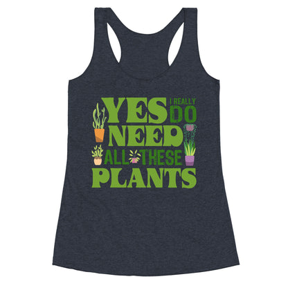 Yes I Really Do Need All These Plants Racerback Tank