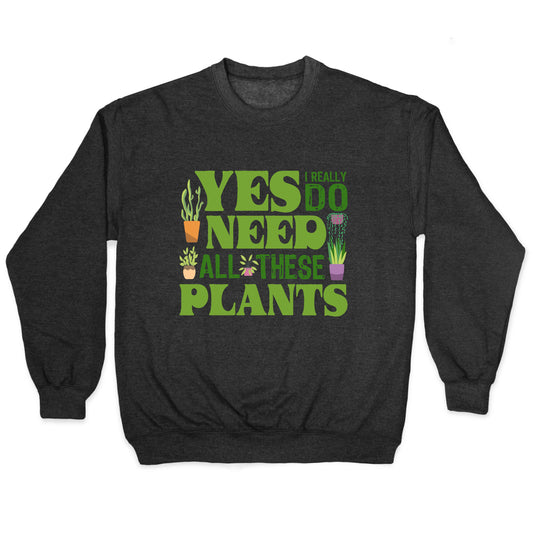 Yes I Really Do Need All These Plants Crewneck Sweatshirt