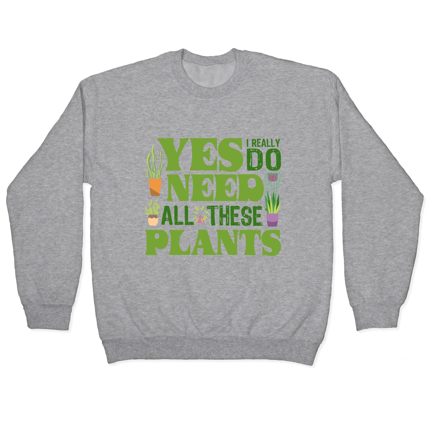 Yes I Really Do Need All These Plants Crewneck Sweatshirt