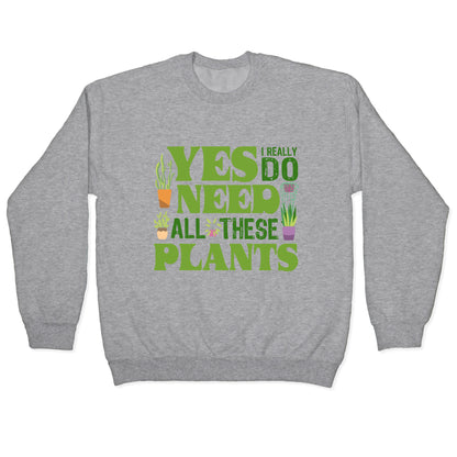 Yes I Really Do Need All These Plants Crewneck Sweatshirt