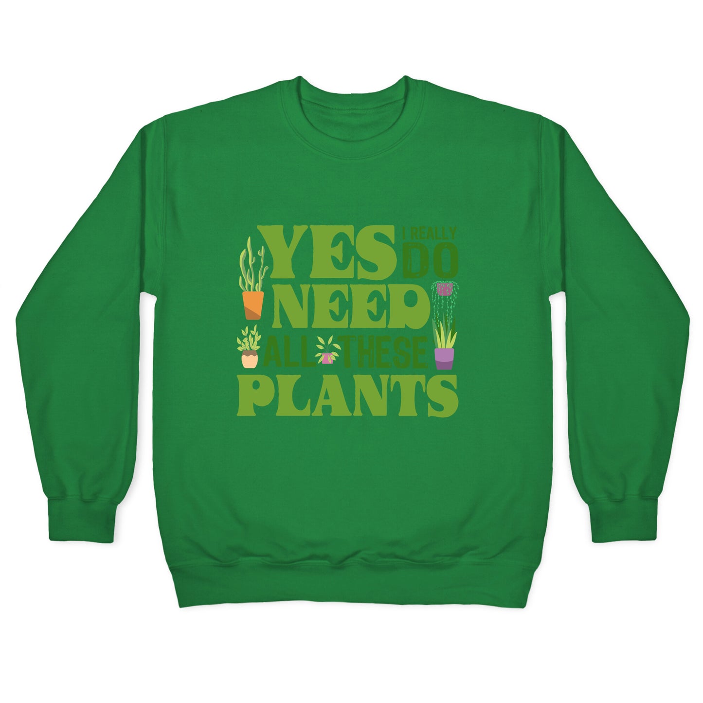 Yes I Really Do Need All These Plants Crewneck Sweatshirt