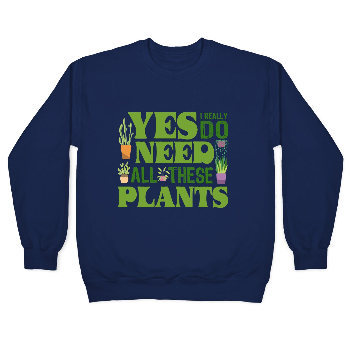 Yes I Really Do Need All These Plants Crewneck Sweatshirt