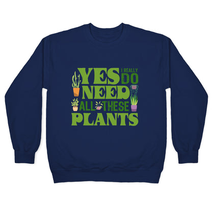 Yes I Really Do Need All These Plants Crewneck Sweatshirt
