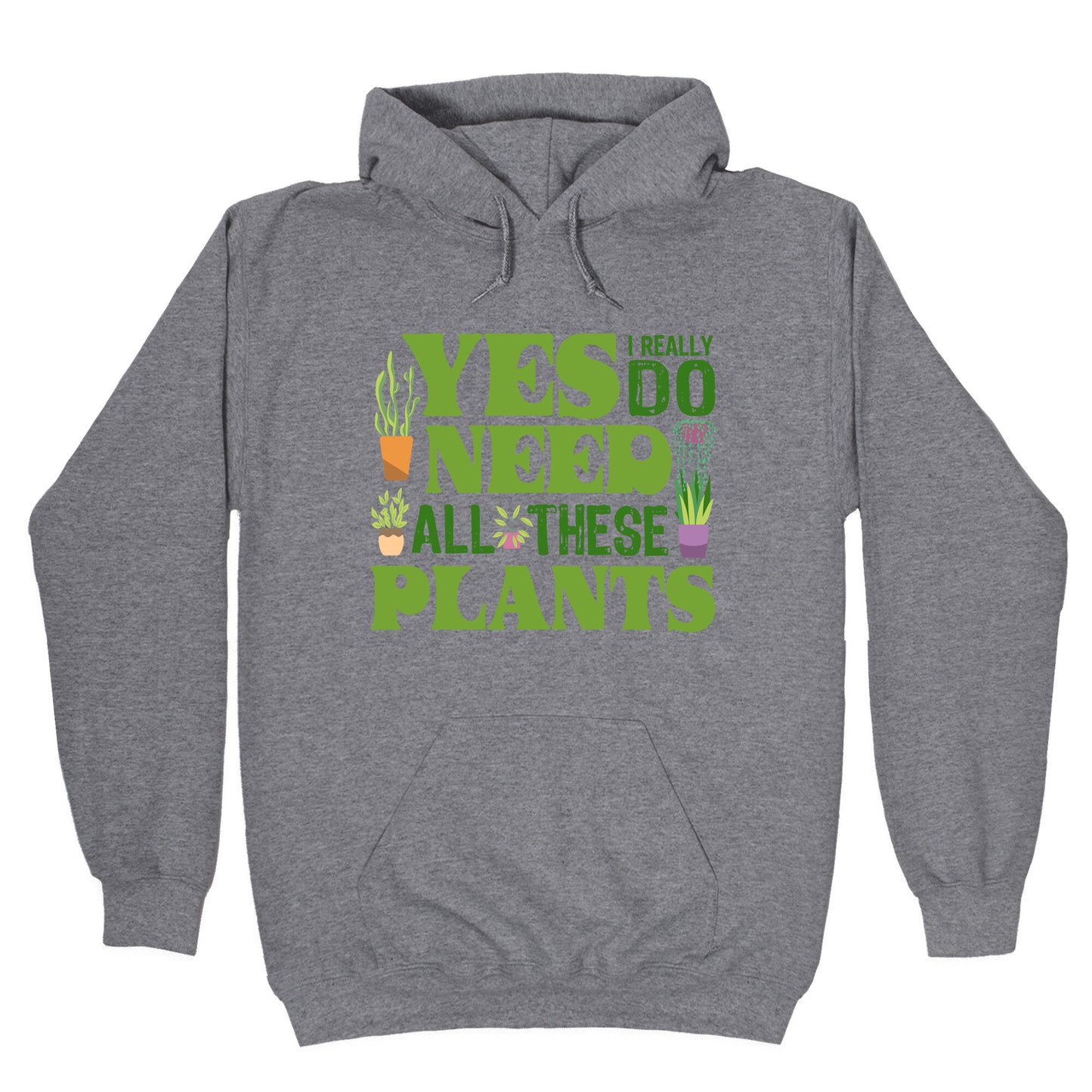 Yes I Really Do Need All These Plants Hoodie