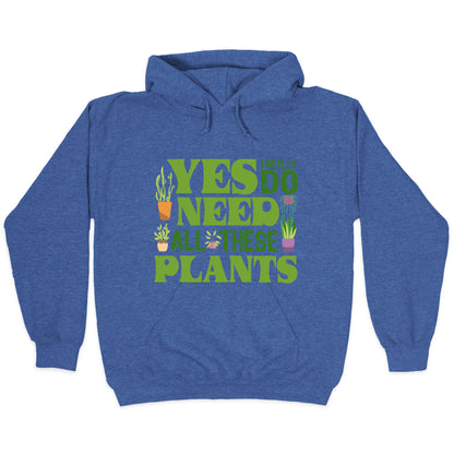 Yes I Really Do Need All These Plants Hoodie